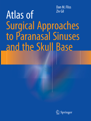 Atlas of Surgical Approaches to Paranasal Sinuses and the Skull Base - Fliss, Dan M, and Gil, Ziv