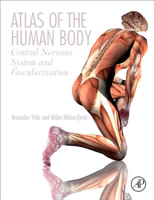 Atlas of the Human Body: Central Nervous System and Vascularization - Vidic, Branislav, and Milisavljevic, Milan