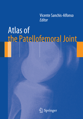 Atlas of the Patellofemoral Joint - Sanchis-Alfonso, Vicente (Editor)