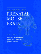 Atlas of the Prenatal Mouse Brain - Schambra, Uta B, and Lauder, Jean M, and Silver, Jerry