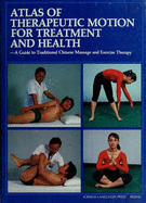 Atlas of Therapeutic Motion for Treatment and Health: Guide to Traditional Chinese Massage and Exercise Therapy