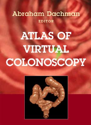 Atlas of Virtual Colonoscopy - Dachman, Abraham H (Editor), and Ferrucci, J T (Foreword by), and Bond, J H (Foreword by)