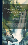 Atlas of Western Canada [cartographic Material]: Showing Maps of the Provinces of Ontario, Quebec, New Brunswick, Nova Scotia, Prince Edward Island, Manitoba, British Columbia and Districts of Assiniboia, Alberta, Saskatchewan, Athabasca, New Ontario, ...