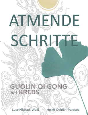 Atmende Schritte: Guolin Qi Gong bei Krebs - Wei?, Lutz-Michael, and Oelrich-Poracos, Heike