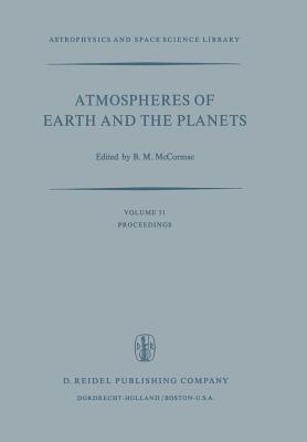 Atmospheres of Earth and the Planets: Proceedings of the Summer Advanced Study Institute, Held at the University of Lige, Belgium, July 29--August 9, 1974 - McCormac, Billy (Editor)