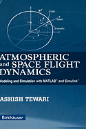 Atmospheric and Space Flight Dynamics: Modeling and Simulation with MATLAB(R) and Simulink(r)