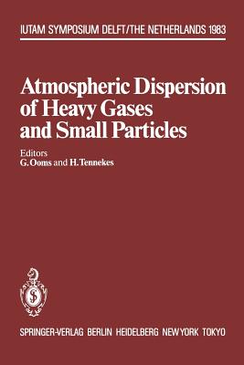 Atmospheric Dispersion of Heavy Gases and Small Particles: Symposium, Delft, the Netherlands August 29 - September 2, 1983 - Ooms, G (Editor), and Tennekes, H (Editor)