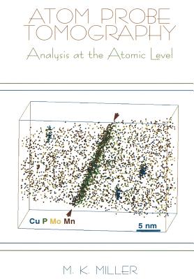 Atom Probe Tomography: Analysis at the Atomic Level - Miller, Michael K