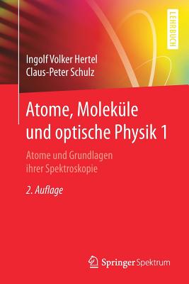 Atome, Molekle Und Optische Physik 1: Atome Und Grundlagen Ihrer Spektroskopie - Hertel, Ingolf V, and Schulz, C -P