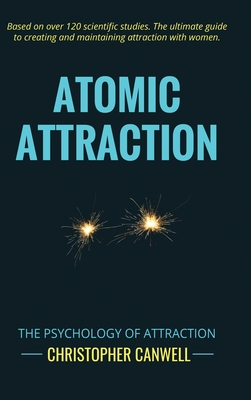 Atomic Attraction: The Psychology of Attraction - Canwell, Christopher