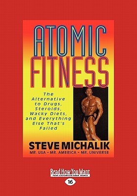 Atomic Fitness: The Alternative to Drugs, Steroids, Wacky Diets, and Everything Else That's Failed (Large Print 16pt) - Michalik, Steve