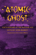 Atomic Ghost: Poets Respond to the Nuclear Age - Bradley, John (Editor), and Williams, Terry Tempest (Introduction by)
