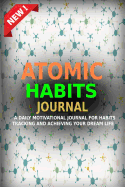 Atomic Habits Journal: A Daily Motivational Journal for Habits Tracking and Achieving Your Dream Life