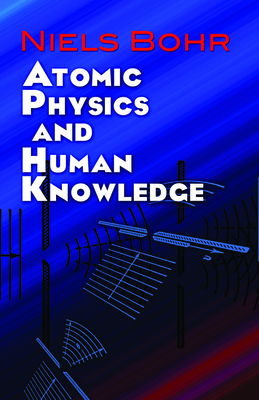 Atomic Physics and Human Knowledge - Bohr, Niels