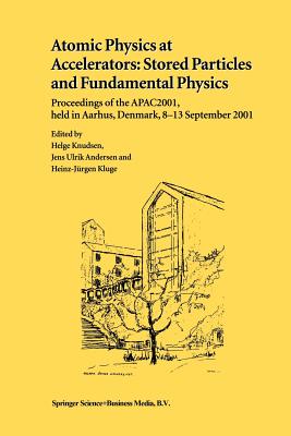 Atomic Physics at Accelerators: Stored Particles and Fundamental Physics: Proceedings of the Apac 2001, Held in Aarhus, Denmark, 8-13 September 2001 - Knudsen, Helge (Editor), and Andersen, Jens Ulrik (Editor), and Kluge, Heinz-Jrgen (Editor)