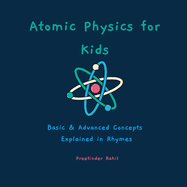 Atomic Physics for Kids: Basic & Advanced Concepts Explained in Rhymes