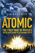 Atomic: The First War of Physics and the Secret History of the Atom Bomb 1939 -1949