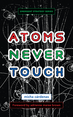 Atoms Never Touch - Crdenas, Micha, and Brown, Adrienne Maree (Foreword by)