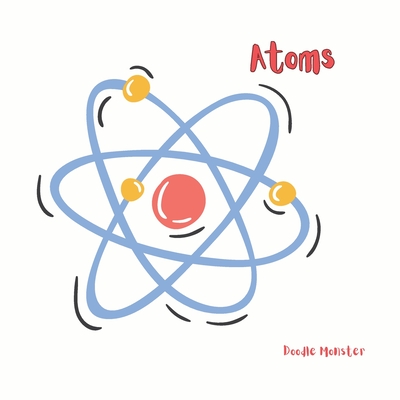 Atoms: Simple Science Facts for Kids - 4 to 6 years - Dey, Sharmistha, and Monster, Doodle