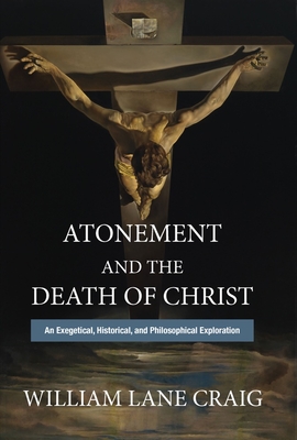 Atonement and the Death of Christ: An Exegetical, Historical, and Philosophical Exploration - Craig, William Lane