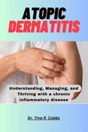 Atopic Dermatitis: Understanding, Managing, and Thriving with a chronic inflammatory disease