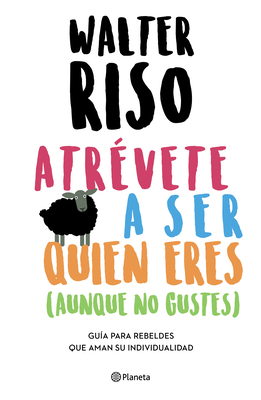 Atr?vete a Ser Quien Eres: Gu?a Para Rebeldes Que Aman Su Individualidad / Dare to Be Who You Are - Riso, Walter