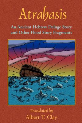Atrahasis: An Ancient Hebrew Deluge Story - Clay, Albert T, and Tice, Paul, Reverend (Introduction by)