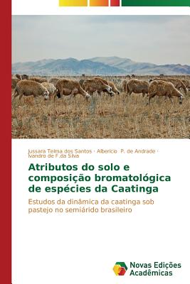 Atributos do solo e composi??o bromatol?gica de esp?cies da Caatinga - Dos Santos Jussara Telma, and P de Andrade Alber?cio, and de F Da Silva Ivandro