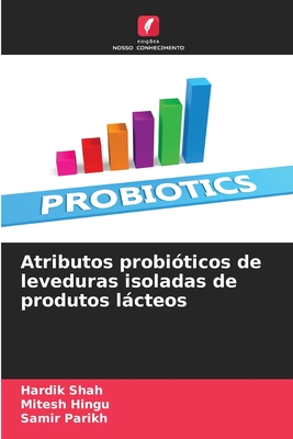 Atributos probi?ticos de leveduras isoladas de produtos lcteos - Shah, Hardik, and Hingu, Mitesh, and Parikh, Samir