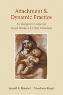 Attachment and Dynamic Practice: An Integrative Guide for Social Workers and Other Clinicians