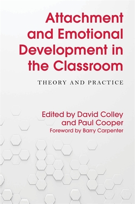 Attachment and Emotional Development in the Classroom: Theory and Practice - Carpenter, Barry (Foreword by), and Colley, David (Editor), and Cooper, Paul (Editor)