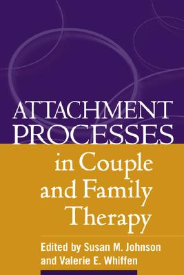 Attachment Processes in Couple and Family Therapy - Johnson, Susan M, Edd (Editor), and Whiffen, Valerie E, PhD (Editor)