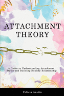 Attachment Theory: A Guide to Understanding Attachment Styles and Building Healthy Relationship