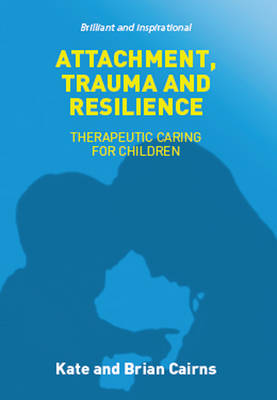 Attachment, Trauma and Resilience - Cairns, Kate, and Cairns, Brian