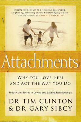 Attachments: Why You Love, Feel, and ACT the Way You Do - Clinton, Tim, Dr., and Sibcy, Gary, Dr., and Thomas Nelson Publishers