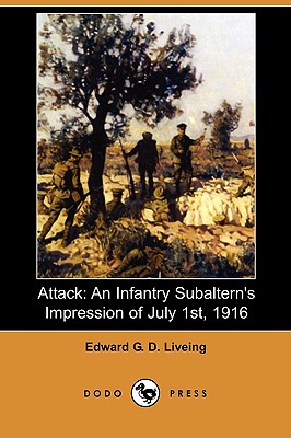 Attack: An Infantry Subaltern's Impression of July 1st, 1916 (Dodo Press) - Liveing, Edward G D, and Masefield, John (Introduction by)