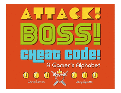 Attack! Boss! Cheat Code!: A Gamer's Alphabet