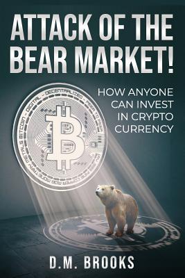 Attack of the Bear Market!: How Anyone Can Invest in Crypto-Currency - Brooks, D M