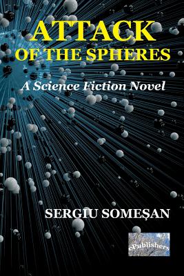 Attack of the Spheres: A Science Fiction Novel - Poenaru, Vasile (Editor), and Somesan, Sergiu