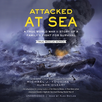 Attacked at Sea: A True World War II Story of a Family's Fight for Survival - O'Leary, Alison, and Tougias, Michael J, and Boyles, Alex (Read by)