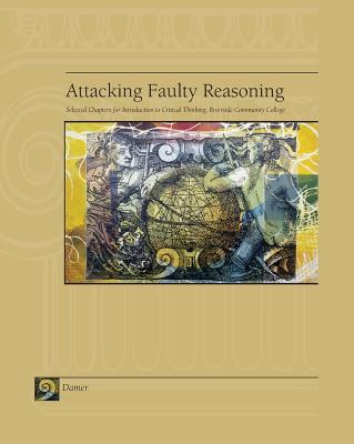 Attacking Faulty Reasoning: Selected Chapters for Introduction to Critical Thinking, Riverside Community College - Damer, T Edward