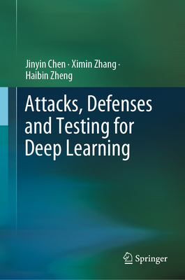 Attacks, Defenses and Testing for Deep Learning - Chen, Jinyin, and Zhang, Ximin, and Zheng, Haibin