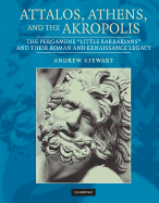 Attalos, Athens, and the Akropolis: The Pergamene 'Little Barbarians' and Their Roman and Renaissance Legacy