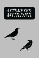 Attempted Murder: Crows - Funny Crows Quote - Journal Notebook - Ideal Funny Crows Gift For People Who Love Crows