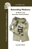 Attending Madness: At Work in the Australian Colonial Asylum