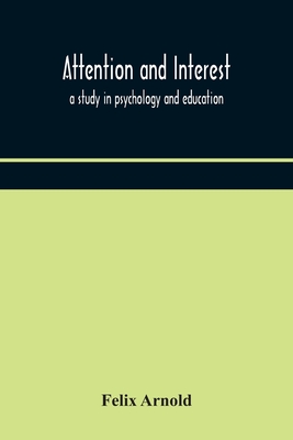 Attention and interest: a study in psychology and education - Arnold, Felix