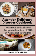 Attention Deficiency Disorder Cookbook: Nutritious and Delicious Recipes to heal from ADHD in Adults and in Children