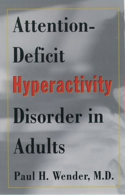 Attention-Deficit Hyperactivity Disorder in Adults - Wender, Paul H, M.D.