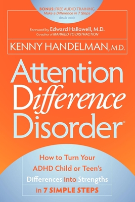 Attention Difference Disorder: How to Turn Your ADHD Child or Teen's Differences Into Strengths in 7 Simple Steps - Handelman, Kenny, MD