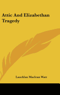 Attic and Elizabethan Tragedy - Watt, Lauchlan MacLean